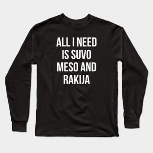 All I need is suvo meso and rakija Long Sleeve T-Shirt